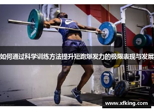 如何通过科学训练方法提升短跑爆发力的极限表现与发展